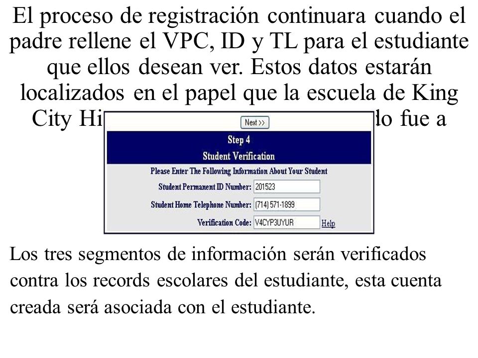 El proceso de registración continuara cuando el padre rellene el VPC, ID y TL para el estudiante que ellos desean ver. Estos datos estarán localizados en el papel que la escuela de King City High School les presento cuando fue a pedir su código de VPC.