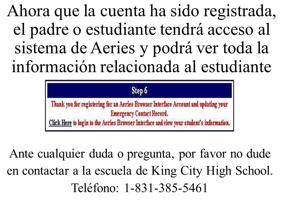 Ahora que la cuenta ha sido registrada, el padre o estudiante tendrá acceso al sistema de Aeries y podrá ver toda la información relacionada al estudiante asociado con la cuenta.