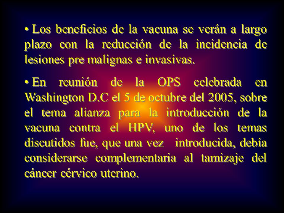 Los beneficios de la vacuna se verán a largo plazo con la reducción de la incidencia de lesiones pre malignas e invasivas.
