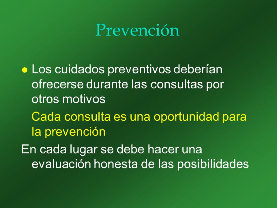 Prevención Los cuidados preventivos deberían ofrecerse durante las consultas por otros motivos. Cada consulta es una oportunidad para la prevención.