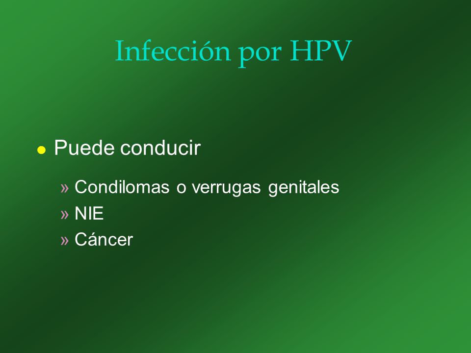 Infección por HPV Puede conducir Condilomas o verrugas genitales NIE