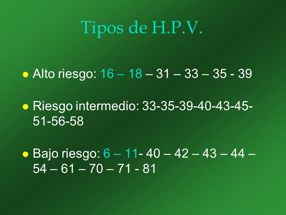 Tipos de H.P.V. Alto riesgo: 16 – 18 – 31 – 33 –