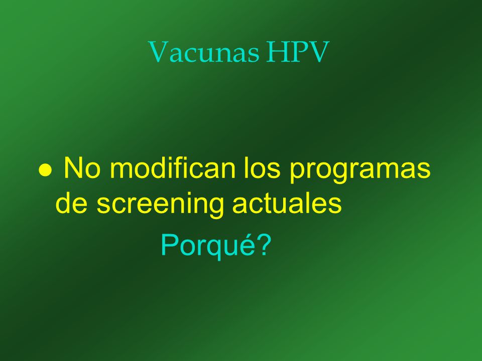 Vacunas HPV No modifican los programas de screening actuales Porqué