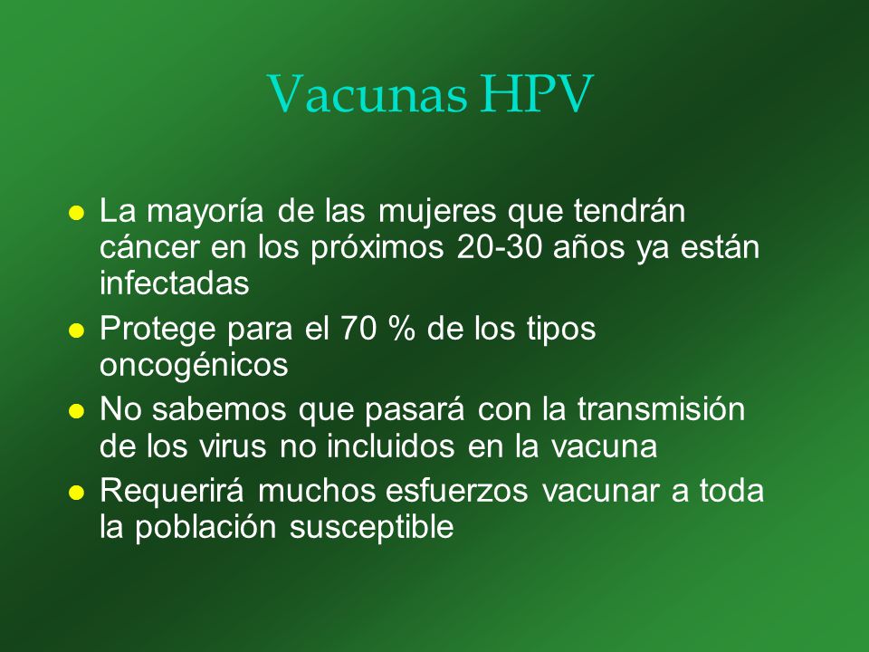 Vacunas HPV La mayoría de las mujeres que tendrán cáncer en los próximos años ya están infectadas.