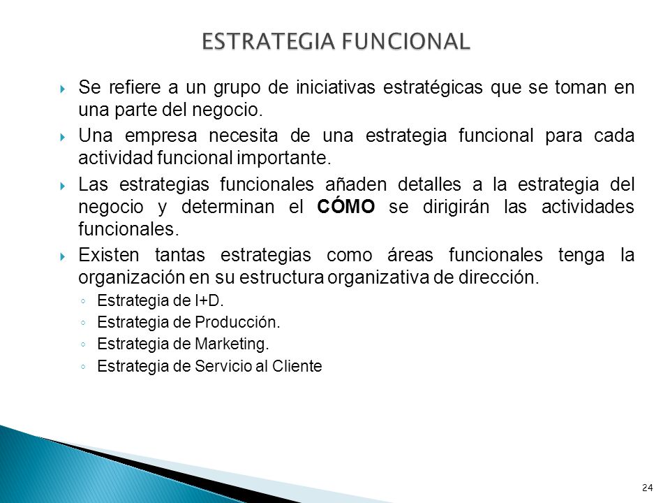 ESTRATEGIA FUNCIONAL Se refiere a un grupo de iniciativas estratégicas que se toman en una parte del negocio.