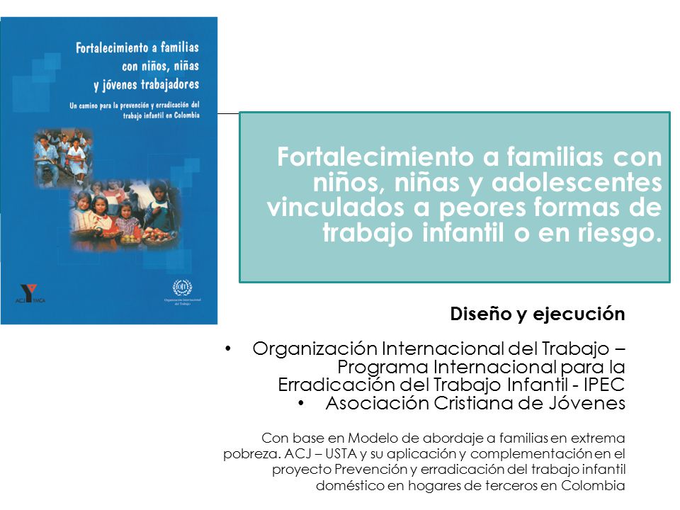 Fortalecimiento a familias con niños, niñas y adolescentes vinculados a peores formas de trabajo infantil o en riesgo.