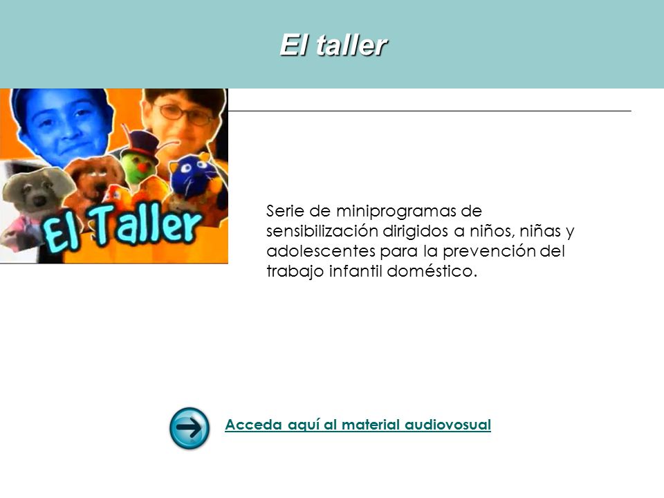 El taller Serie de miniprogramas de sensibilización dirigidos a niños, niñas y adolescentes para la prevención del trabajo infantil doméstico.