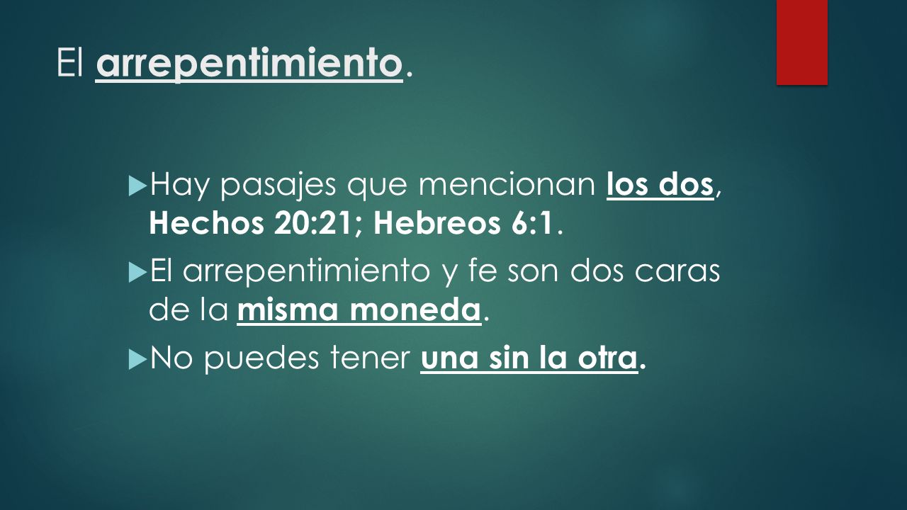 El arrepentimiento. Hay pasajes que mencionan los dos, Hechos 20:21; Hebreos 6:1. El arrepentimiento y fe son dos caras de la misma moneda.