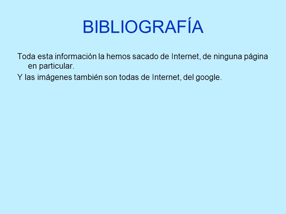 BIBLIOGRAFÍA Toda esta información la hemos sacado de Internet, de ninguna página en particular.