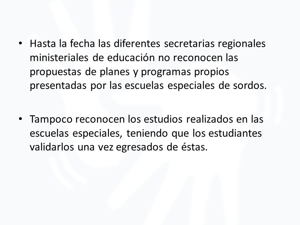 Hasta la fecha las diferentes secretarias regionales ministeriales de educación no reconocen las propuestas de planes y programas propios presentadas por las escuelas especiales de sordos.