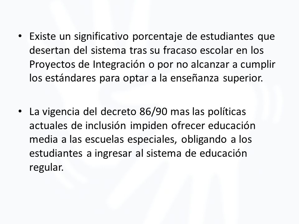 Existe un significativo porcentaje de estudiantes que desertan del sistema tras su fracaso escolar en los Proyectos de Integración o por no alcanzar a cumplir los estándares para optar a la enseñanza superior.