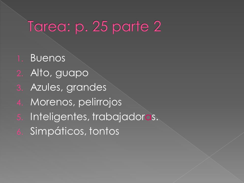 Tarea: p. 25 parte 2 Buenos Alto, guapo Azules, grandes