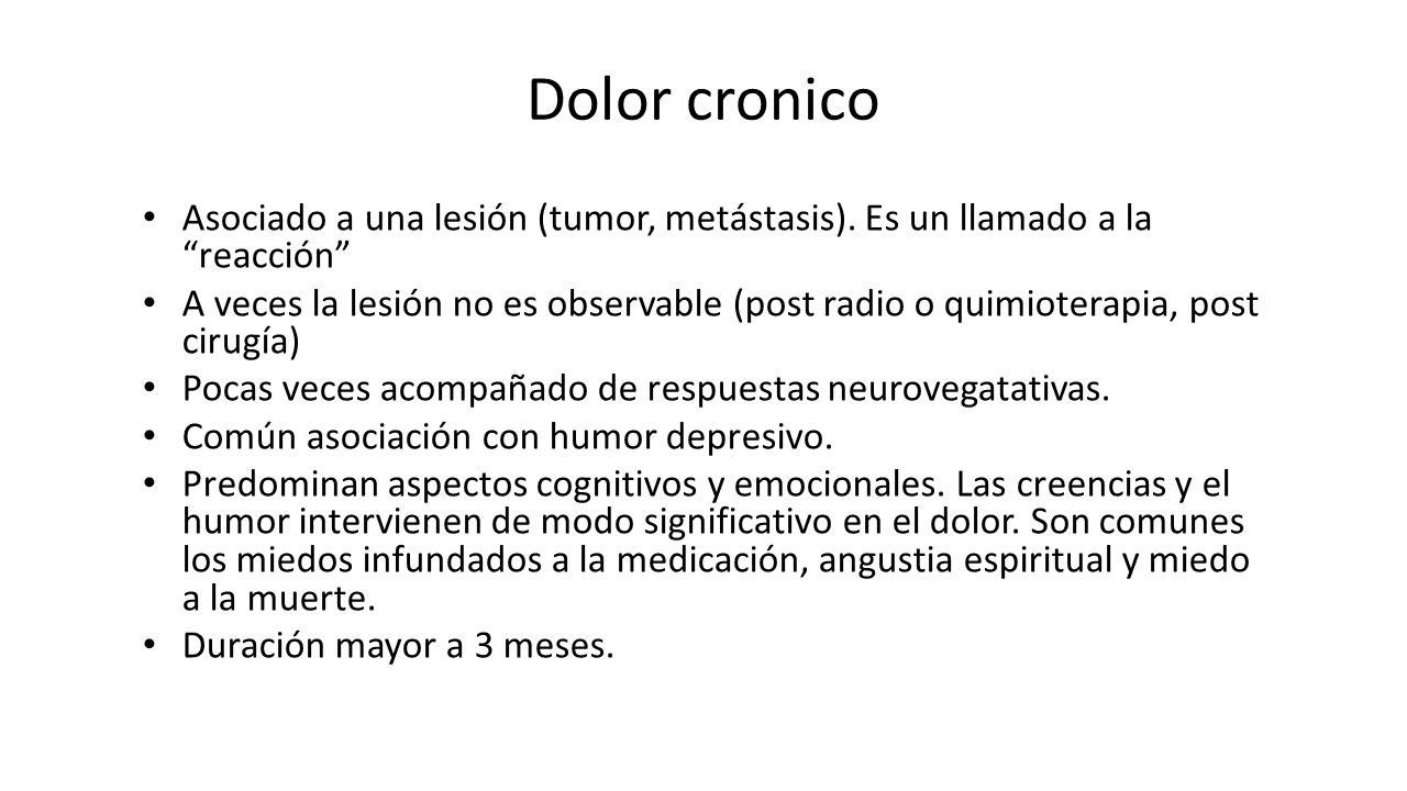 Dolor cronico Asociado a una lesión (tumor, metástasis). Es un llamado a la reacción