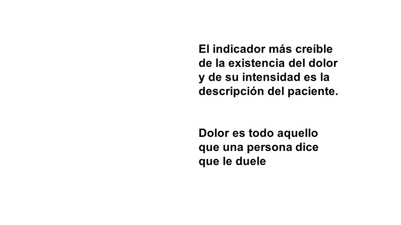 El indicador más creíble de la existencia del dolor y de su intensidad es la descripción del paciente.