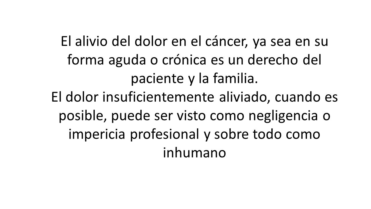 El alivio del dolor en el cáncer, ya sea en su forma aguda o crónica es un derecho del paciente y la familia.