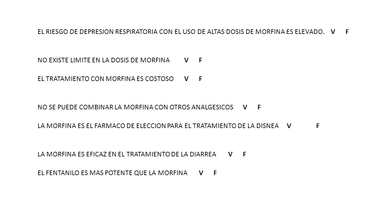 EL RIESGO DE DEPRESION RESPIRATORIA CON EL USO DE ALTAS DOSIS DE MORFINA ES ELEVADO. V F