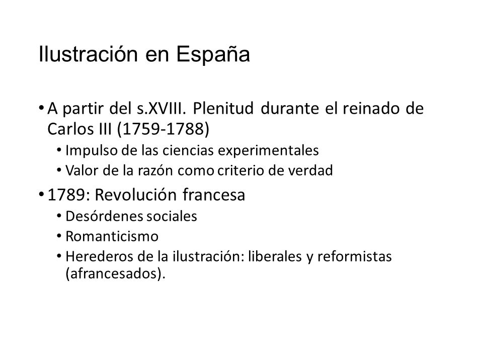 Ilustración en España A partir del s.XVIII. Plenitud durante el reinado de Carlos III ( ) Impulso de las ciencias experimentales.