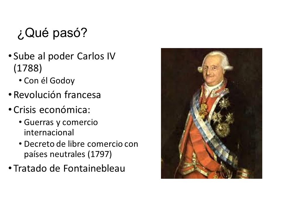 ¿Qué pasó Sube al poder Carlos IV (1788) Revolución francesa