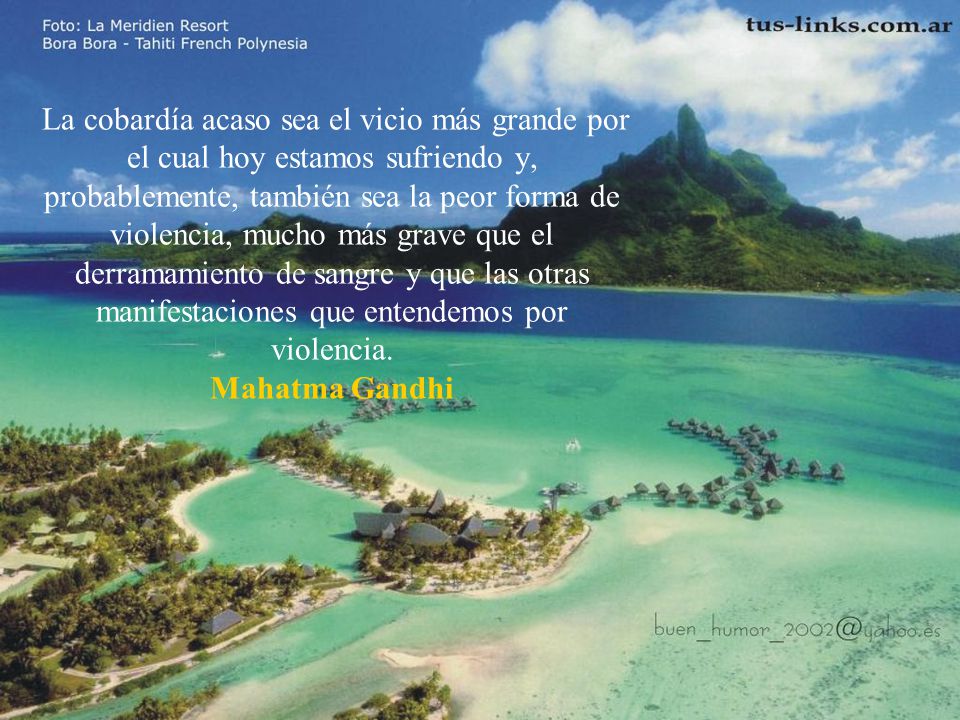 La cobardía acaso sea el vicio más grande por el cual hoy estamos sufriendo y, probablemente, también sea la peor forma de violencia, mucho más grave que el derramamiento de sangre y que las otras manifestaciones que entendemos por violencia.