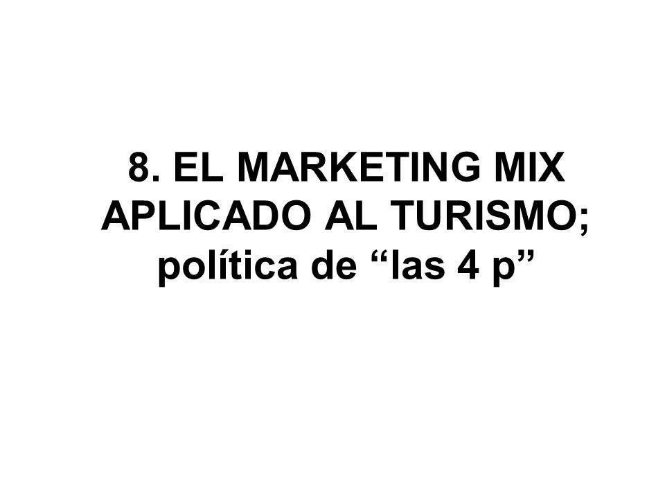 8. EL MARKETING MIX APLICADO AL TURISMO; política de las 4 p