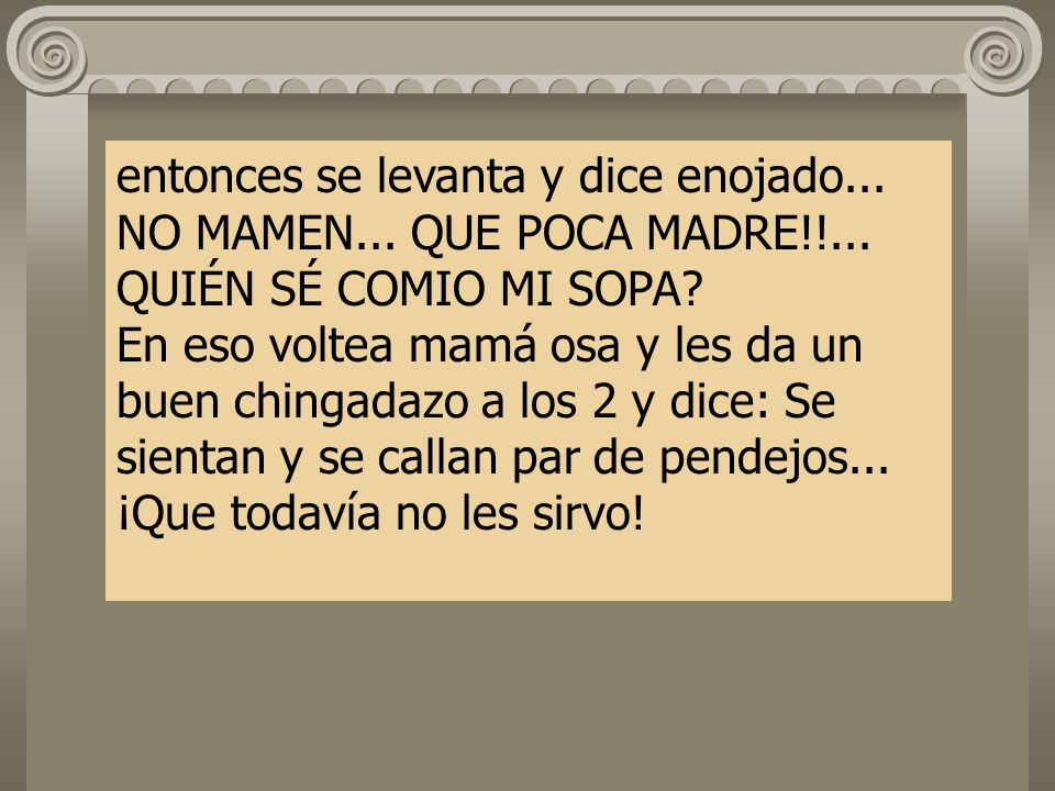 entonces se levanta y dice enojado. NO MAMEN. QUE POCA MADRE