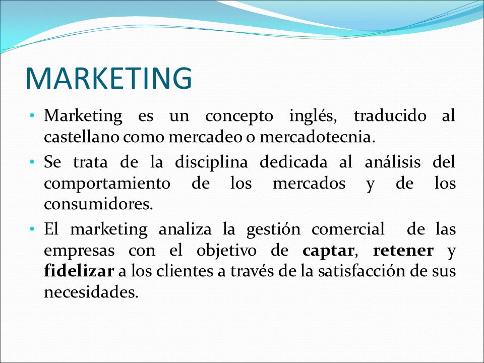 MARKETING Marketing es un concepto inglés, traducido al castellano como mercadeo o mercadotecnia.