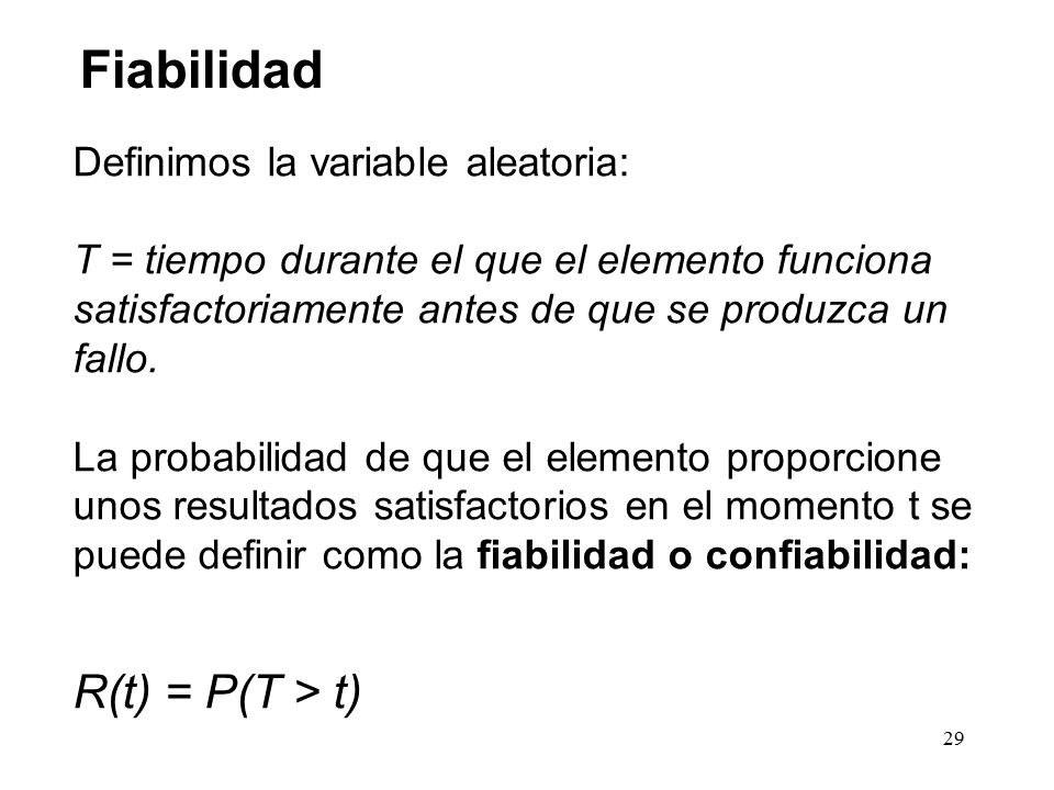 Fiabilidad R(t) = P(T > t) Definimos la variable aleatoria: