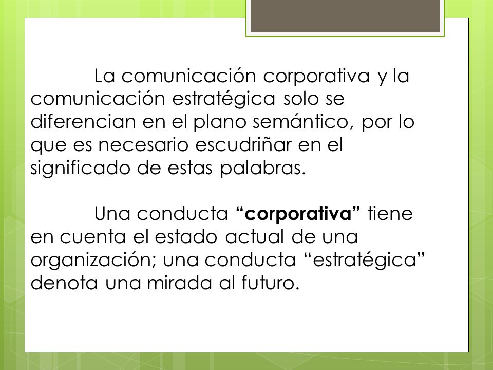 La comunicación corporativa y la comunicación estratégica solo se diferencian en el plano semántico, por lo que es necesario escudriñar en el significado de estas palabras.