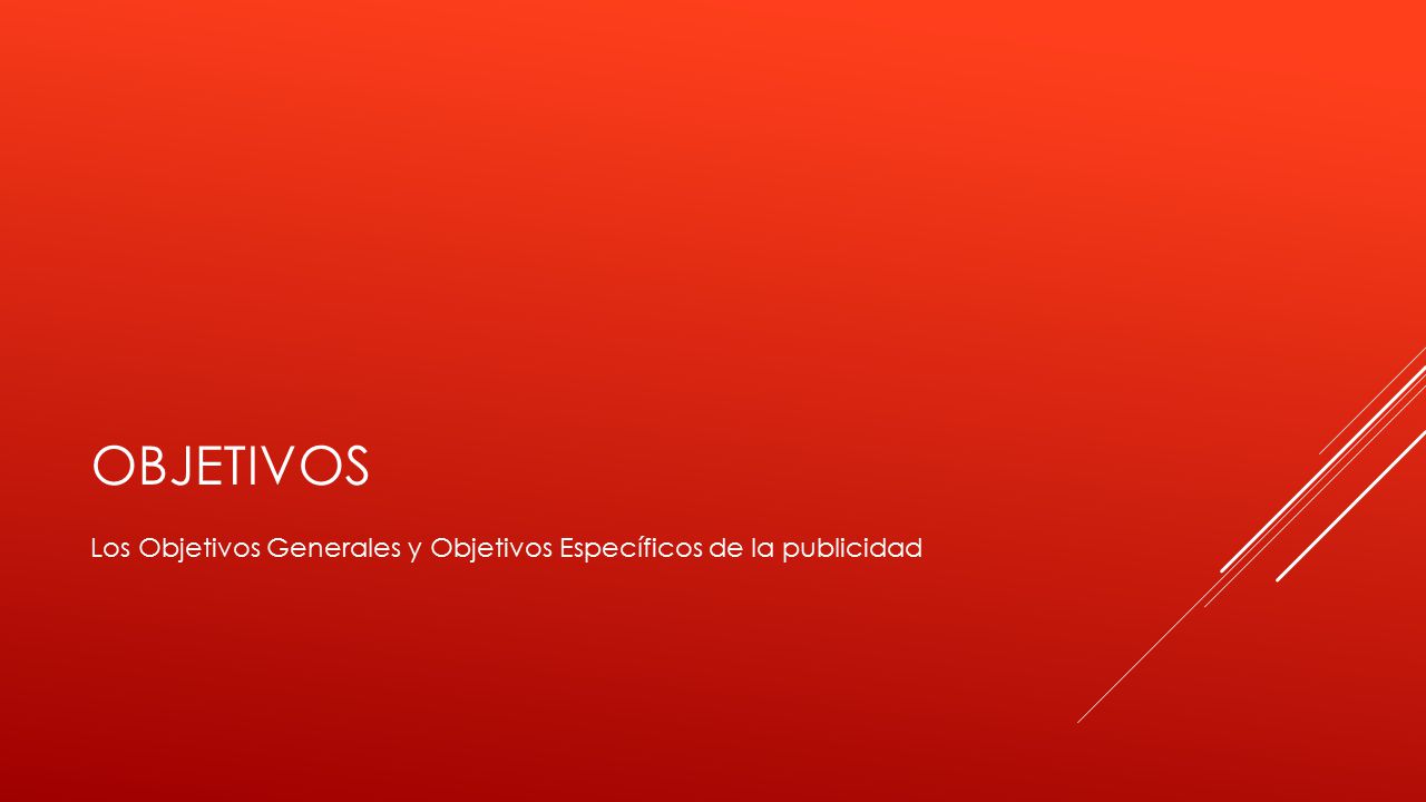 Objetivos Los Objetivos Generales y Objetivos Específicos de la publicidad
