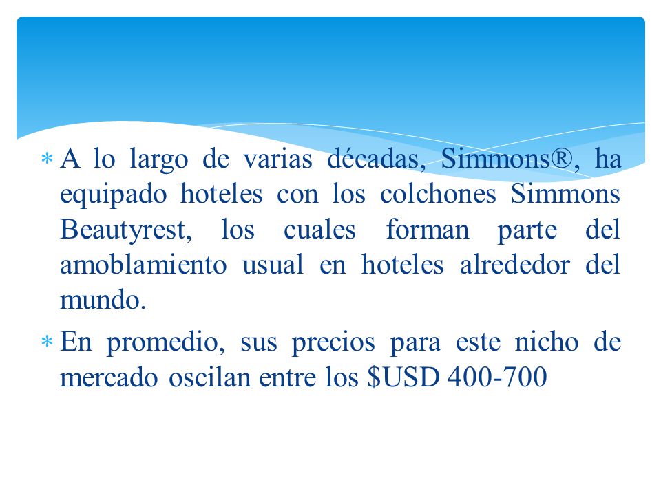 A lo largo de varias décadas, Simmons®, ha equipado hoteles con los colchones Simmons Beautyrest, los cuales forman parte del amoblamiento usual en hoteles alrededor del mundo.