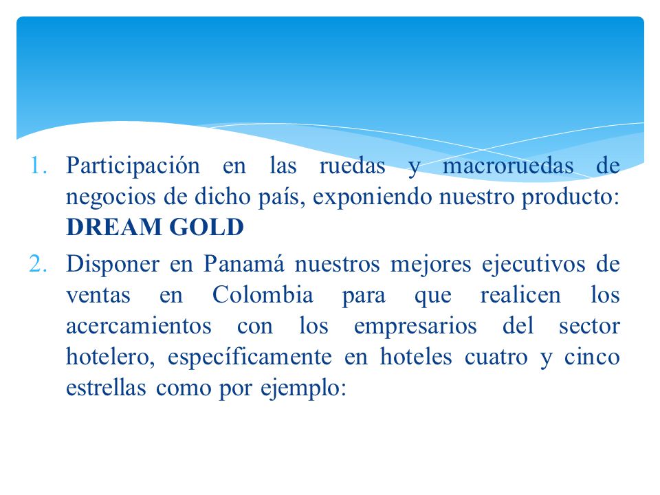 Participación en las ruedas y macroruedas de negocios de dicho país, exponiendo nuestro producto: DREAM GOLD