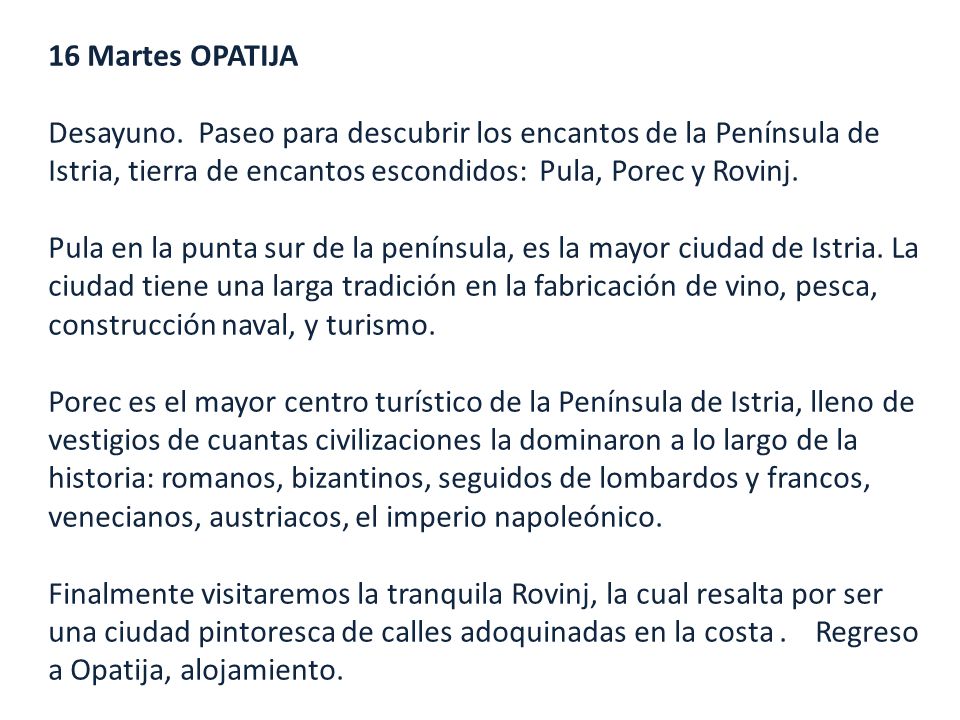 16 Martes OPATIJA Desayuno. Paseo para descubrir los encantos de la Península de Istria, tierra de encantos escondidos: Pula, Porec y Rovinj.