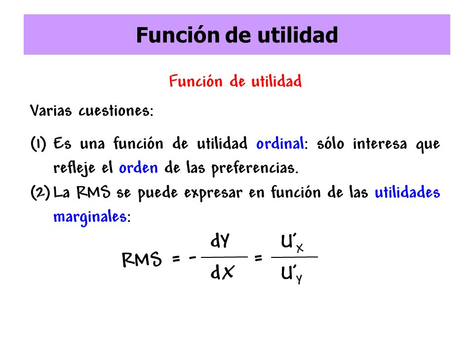 Función de utilidad dY U’X RMS = - = dX U’Y Función de utilidad