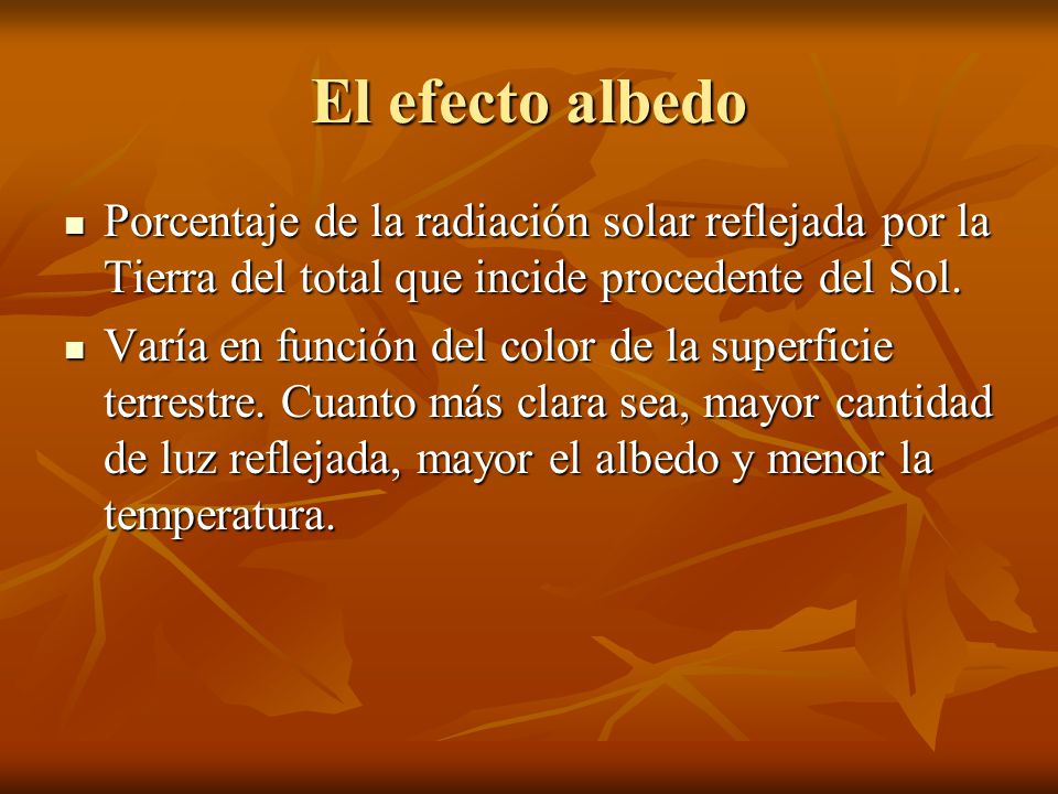 El efecto albedo Porcentaje de la radiación solar reflejada por la Tierra del total que incide procedente del Sol.