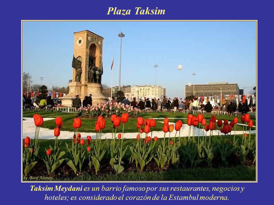 Plaza Taksim Taksim Meydani es un barrio famoso por sus restaurantes, negocios y hoteles; es considerado el corazón de la Estambul moderna.