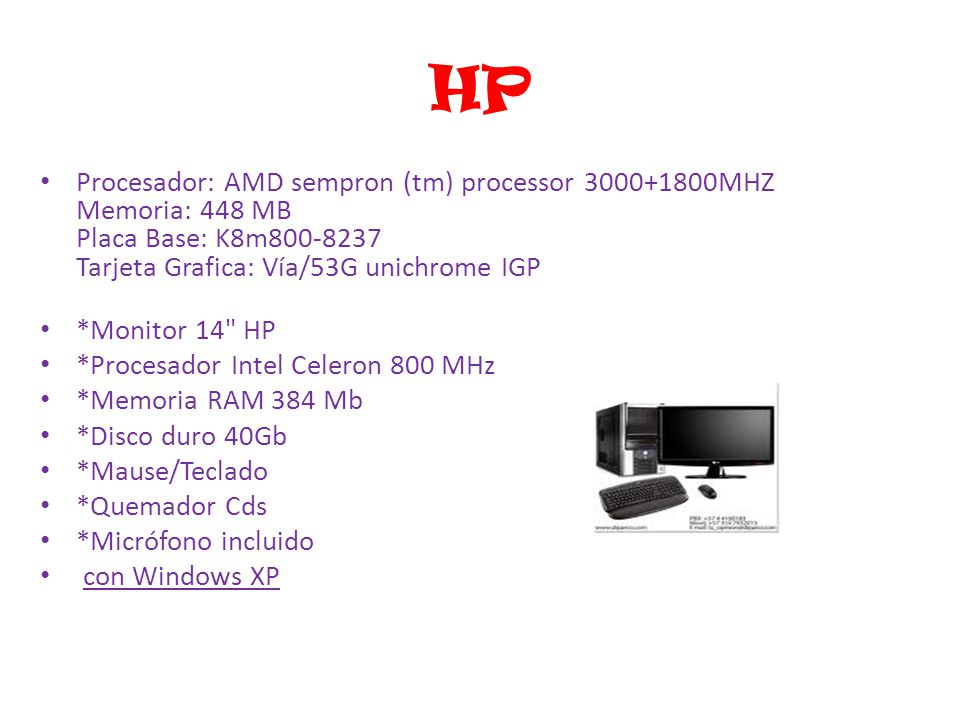 HP Procesador: AMD sempron (tm) processor MHZ Memoria: 448 MB Placa Base: K8m Tarjeta Grafica: Vía/53G unichrome IGP.