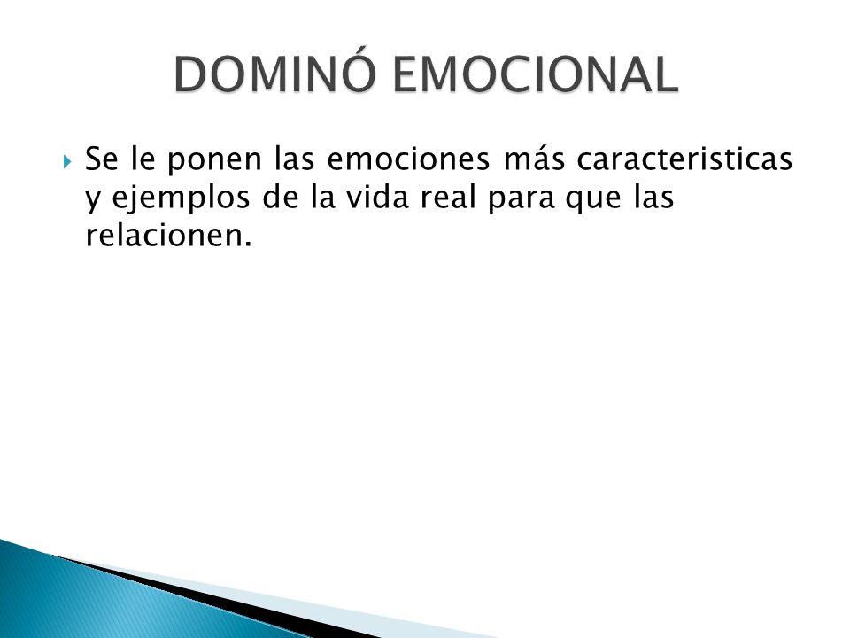 DOMINÓ EMOCIONAL Se le ponen las emociones más caracteristicas y ejemplos de la vida real para que las relacionen.