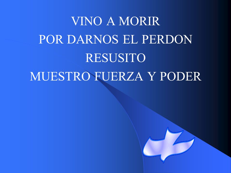 VINO A MORIR POR DARNOS EL PERDON RESUSITO MUESTRO FUERZA Y PODER