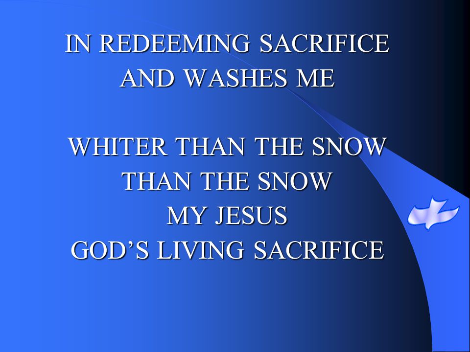 IN REDEEMING SACRIFICE AND WASHES ME WHITER THAN THE SNOW