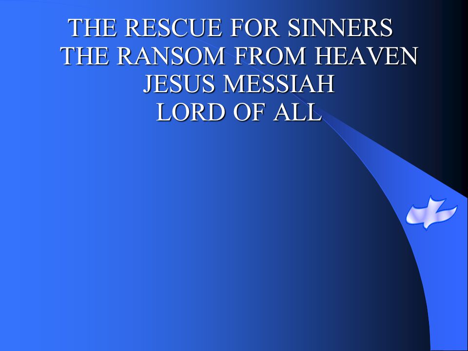 THE RESCUE FOR SINNERS THE RANSOM FROM HEAVEN JESUS MESSIAH LORD OF ALL