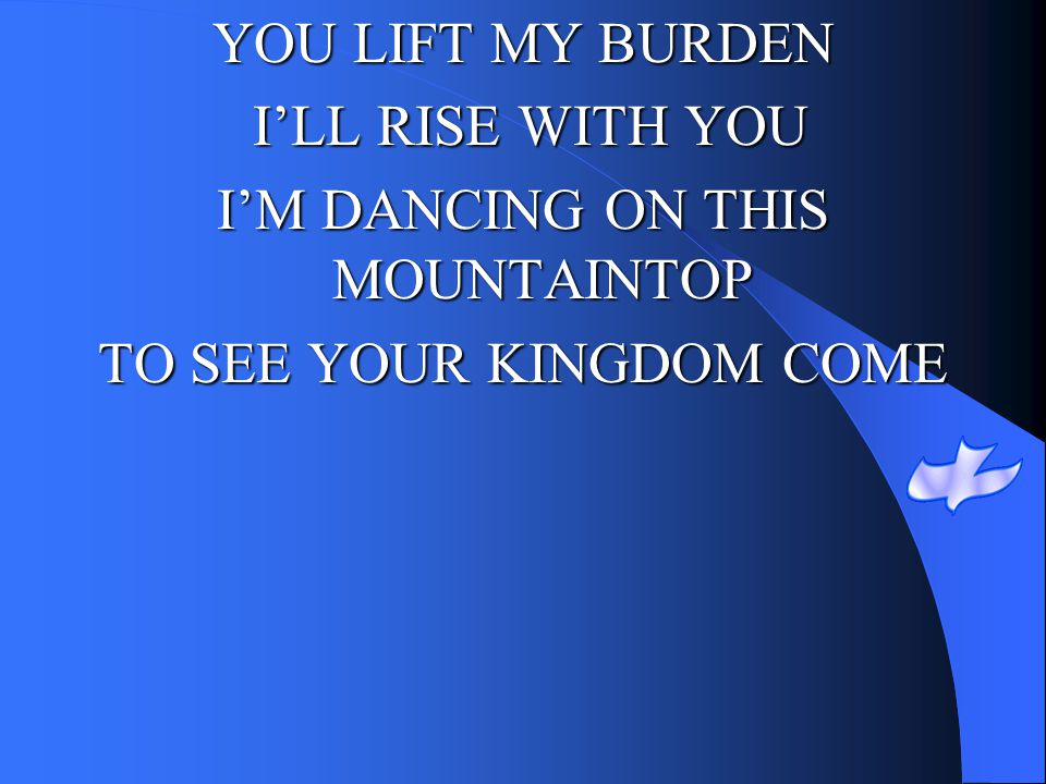 I’M DANCING ON THIS MOUNTAINTOP TO SEE YOUR KINGDOM COME