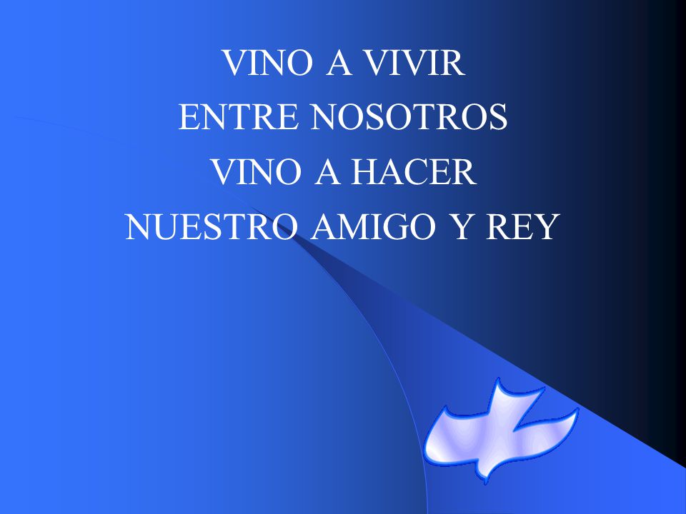 VINO A VIVIR ENTRE NOSOTROS VINO A HACER NUESTRO AMIGO Y REY