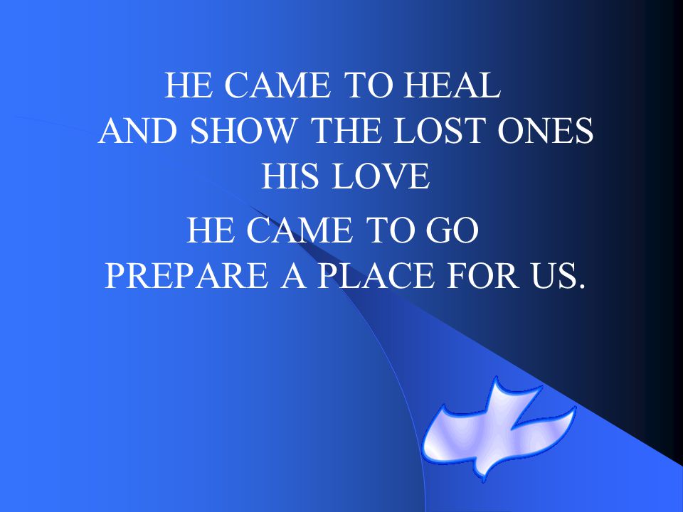 HE CAME TO HEAL AND SHOW THE LOST ONES HIS LOVE