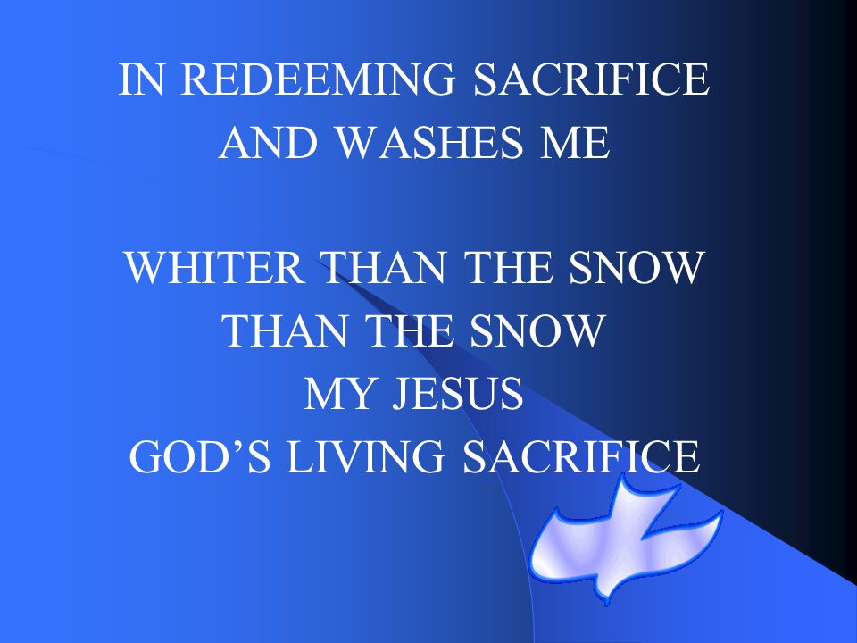 IN REDEEMING SACRIFICE AND WASHES ME WHITER THAN THE SNOW