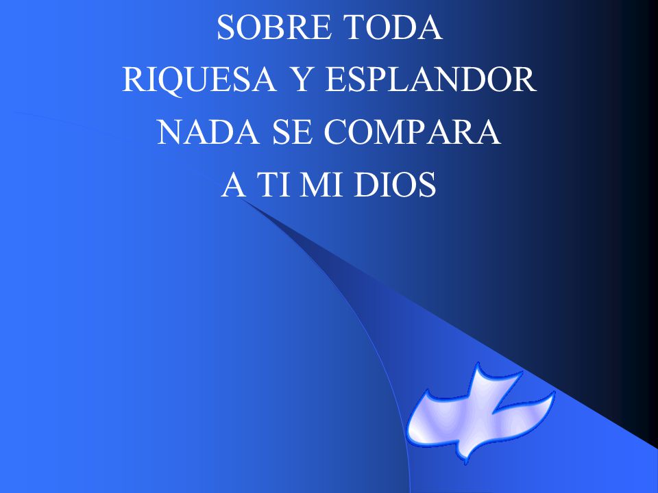 SOBRE TODA RIQUESA Y ESPLANDOR NADA SE COMPARA A TI MI DIOS