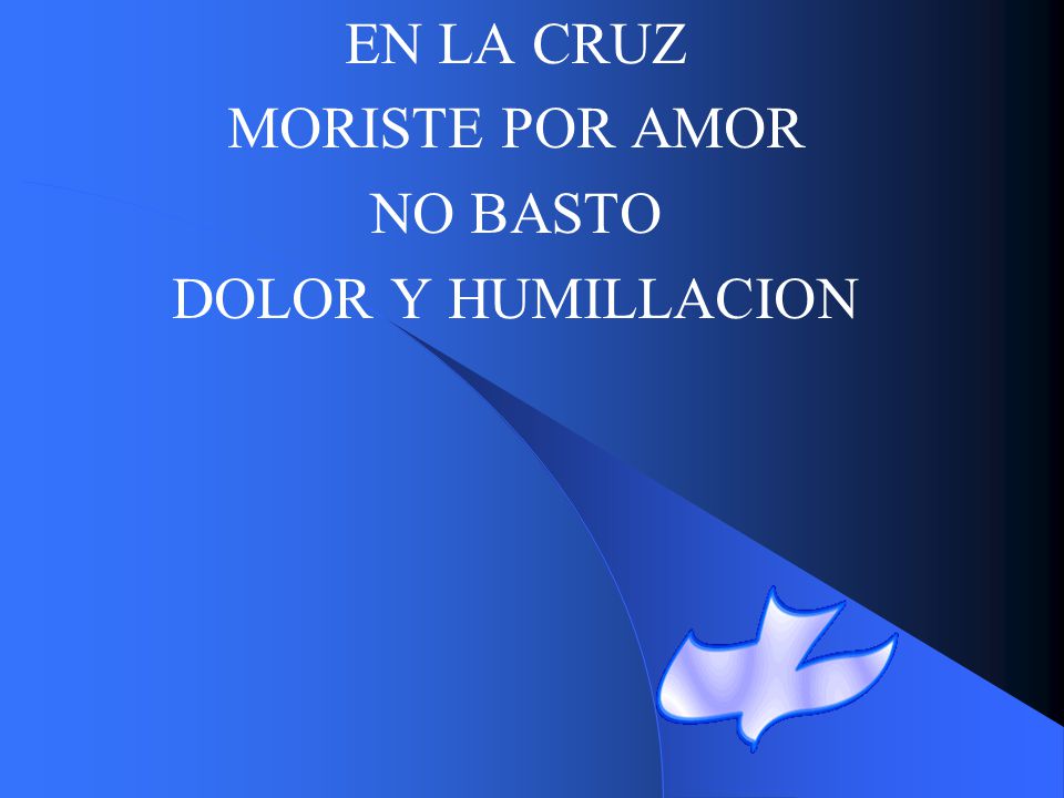 EN LA CRUZ MORISTE POR AMOR NO BASTO DOLOR Y HUMILLACION