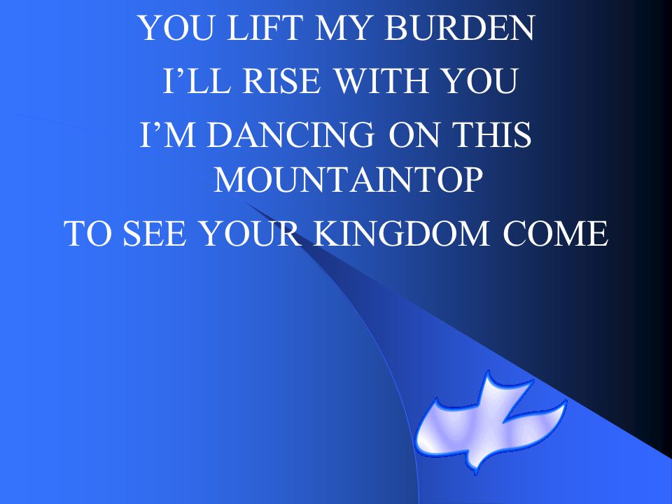 I’M DANCING ON THIS MOUNTAINTOP TO SEE YOUR KINGDOM COME