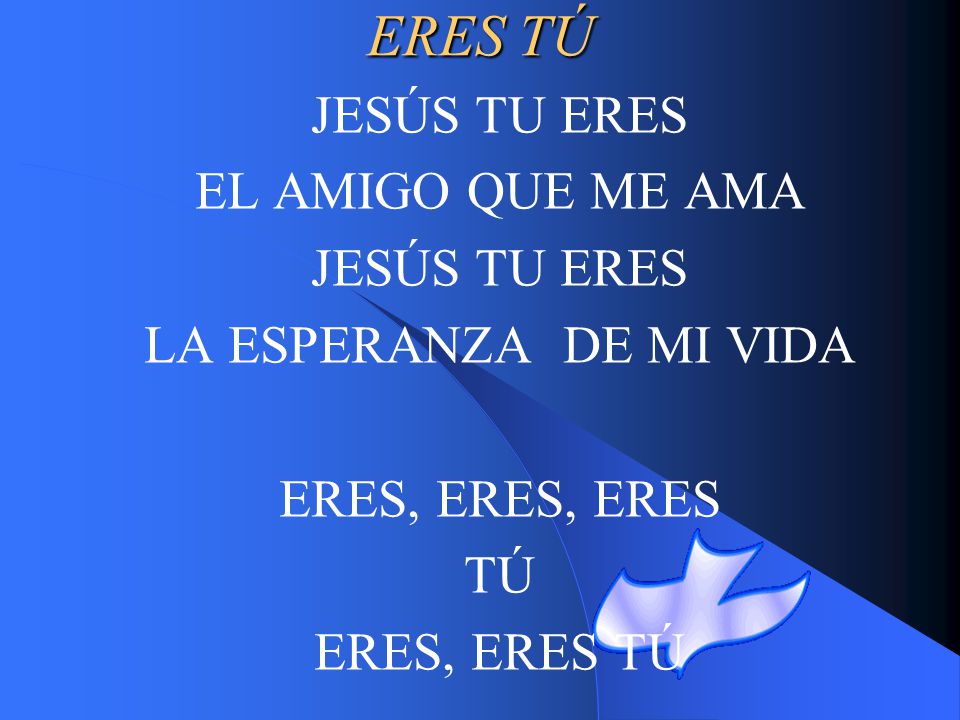 ERES TÚ JESÚS TU ERES EL AMIGO QUE ME AMA LA ESPERANZA DE MI VIDA