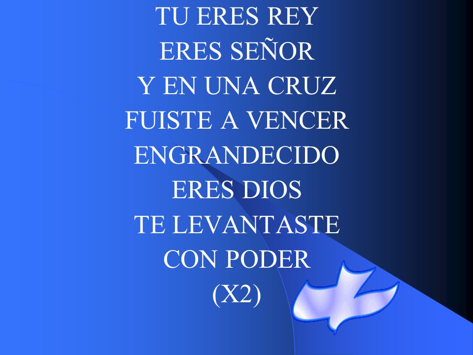 TU ERES REY ERES SEÑOR. Y EN UNA CRUZ. FUISTE A VENCER. ENGRANDECIDO. ERES DIOS. TE LEVANTASTE.