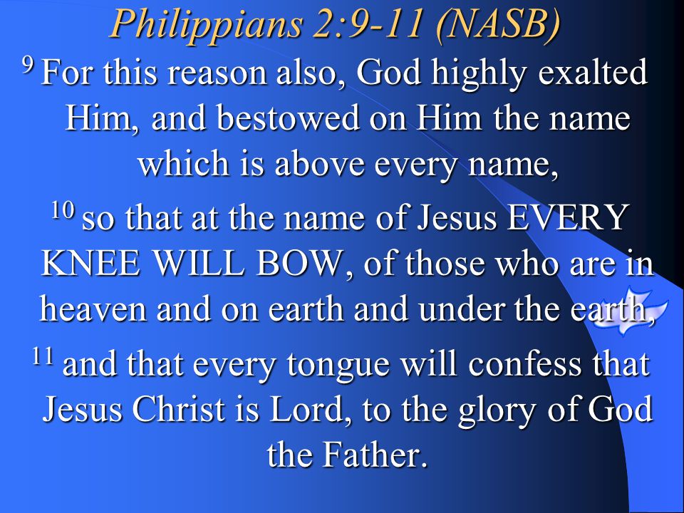 Philippians 2:9-11 (NASB) 9 For this reason also, God highly exalted Him, and bestowed on Him the name which is above every name,